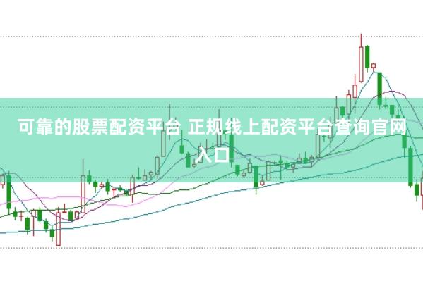 可靠的股票配资平台 正规线上配资平台查询官网入口
