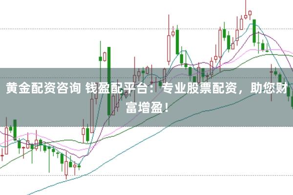 黄金配资咨询 钱盈配平台:专业股票配资,助您财富增盈!