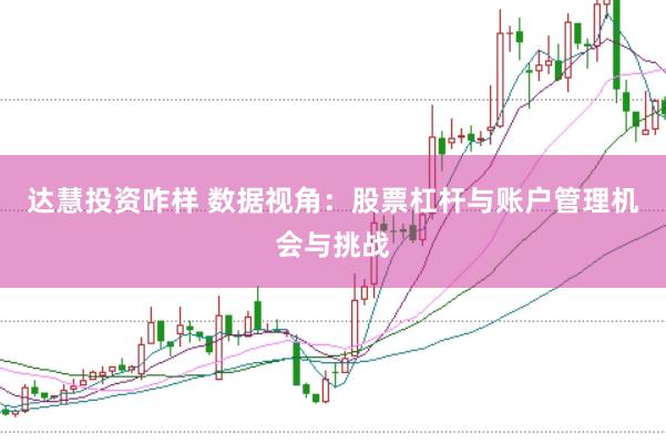 达慧投资咋样 数据视角：股票杠杆与账户管理机会与挑战
