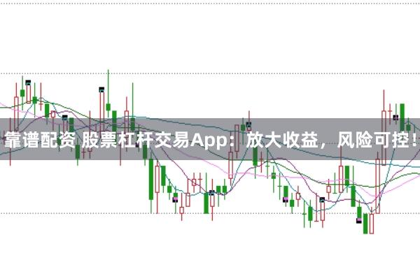 靠谱配资 股票杠杆交易App:放大收益,风险可控!