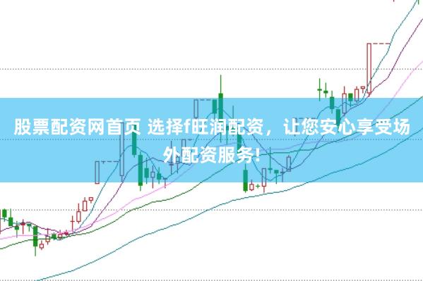 股票配资网首页 选择f旺润配资，让您安心享受场外配资服务!