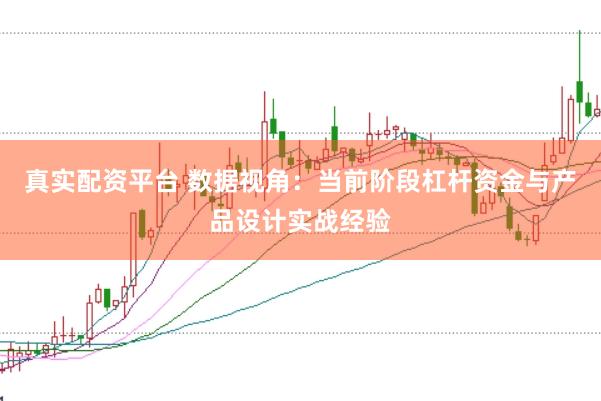 真实配资平台 数据视角：当前阶段杠杆资金与产品设计实战经验