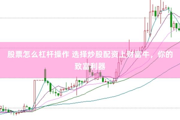 股票怎么杠杆操作 选择炒股配资上财富牛，你的致富利器