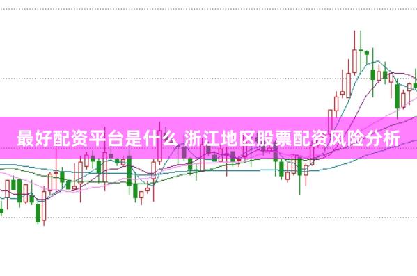 最好配资平台是什么 浙江地区股票配资风险分析