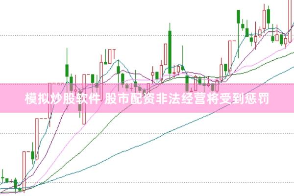 模拟炒股软件 股市配资非法经营将受到惩罚
