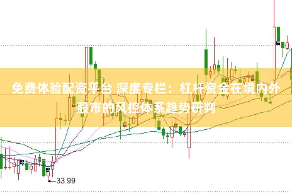 免费体验配资平台 深度专栏：杠杆资金在境内外股市的风控体系趋势研判